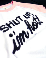 Load image into Gallery viewer, Shut Up I'm Hot Shirt